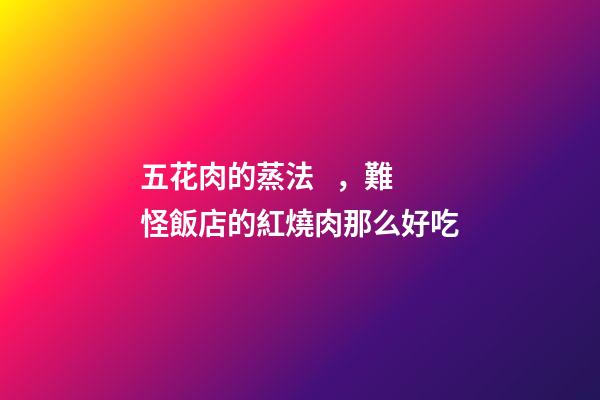 五花肉的蒸法，難怪飯店的紅燒肉那么好吃-第1張-觀點-玄機(jī)派